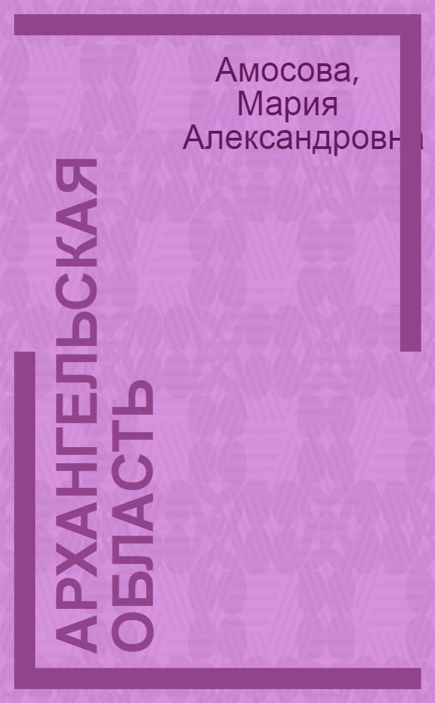 Архангельская область = The Arkhangelsk Region : учебное пособие для студентов высших учебных заведений, обучающихся по направлению 540300 Филологическое образование
