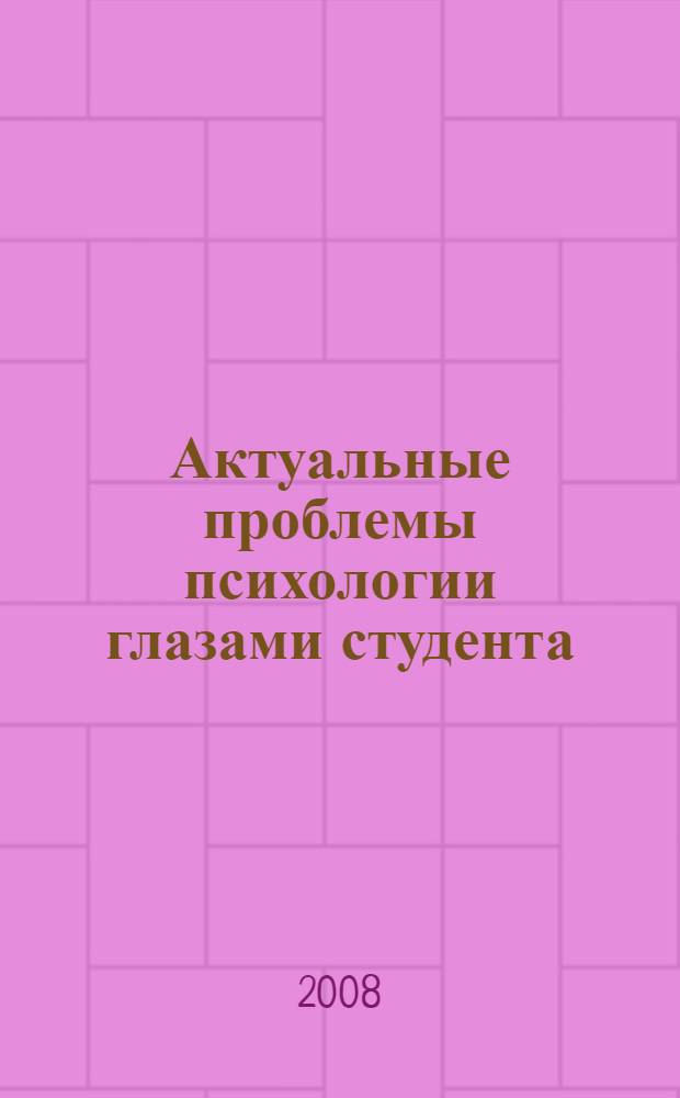 Актуальные проблемы психологии глазами студента : материалы IV Всероссийской научной студенческой конференции, 19 ноября 2008 г