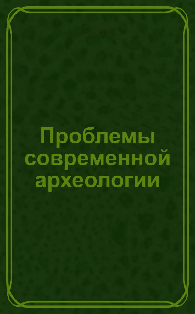 Проблемы современной археологии : сборник памяти В. А. Башилова