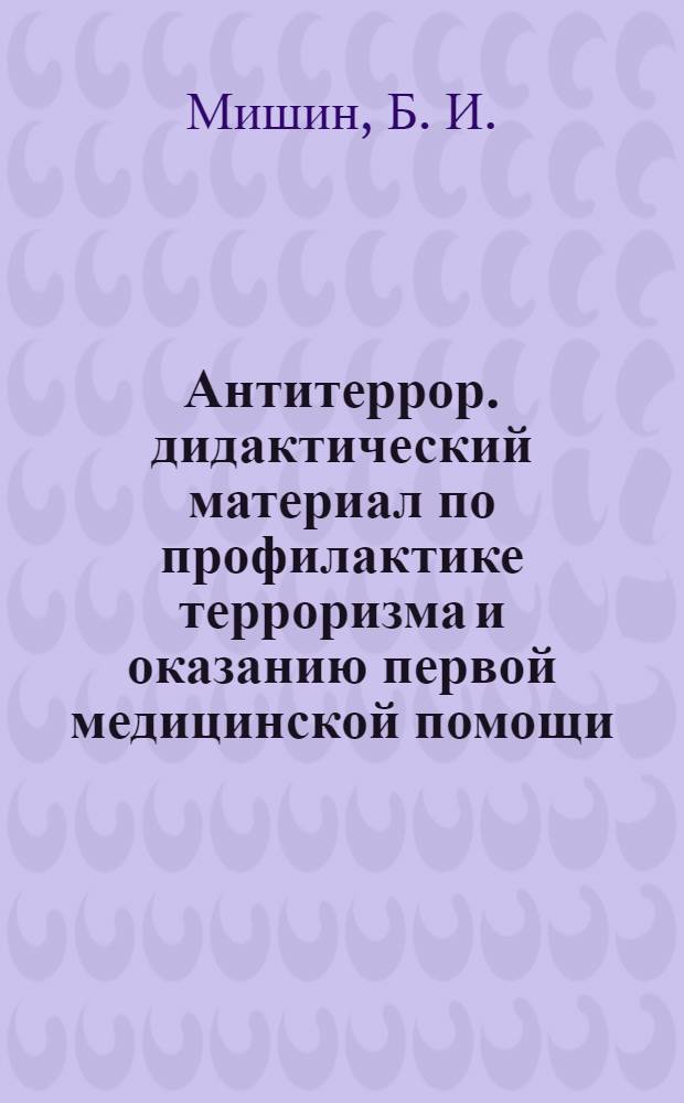 Антитеррор. дидактический материал по профилактике терроризма и оказанию первой медицинской помощи. 5-11 классы