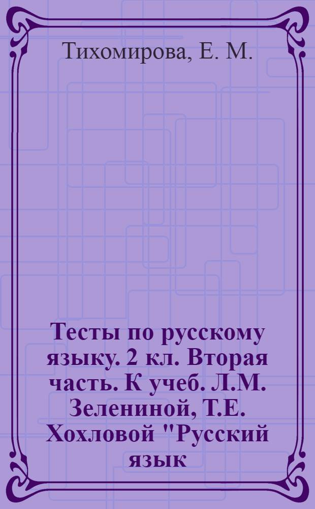 Тесты по русскому языку. 2 кл. Вторая часть. К учеб. Л.М. Зелениной, Т.Е. Хохловой "Русский язык. 2 кл. В двух частях. Часть 2"