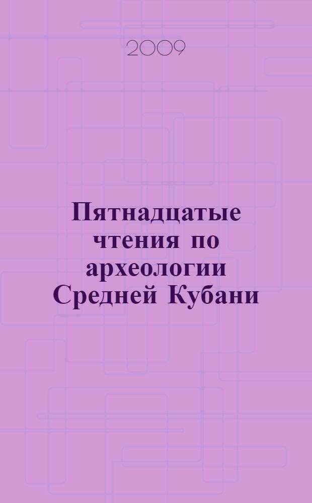 Пятнадцатые чтения по археологии Средней Кубани : (краткое содержание докладов)