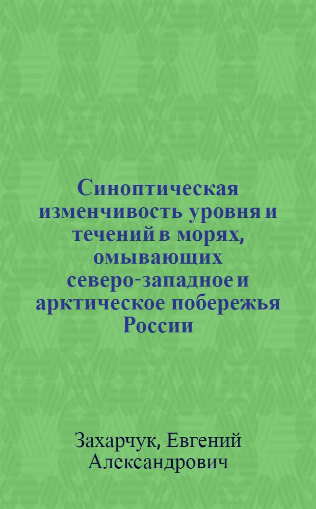 Синоптическая изменчивость уровня и течений в морях, омывающих северо-западное и арктическое побережья России = Synoptic variability of sea level and currents in the seas circumambient of northwest and arctic coasts of Russia