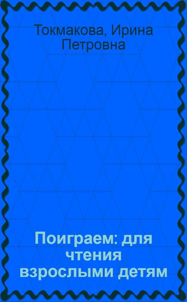 Поиграем : для чтения взрослыми детям