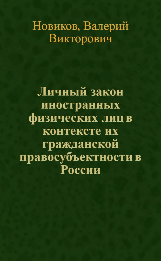 Личный закон иностранных физических лиц в контексте их гражданской правосубъектности в России : монография