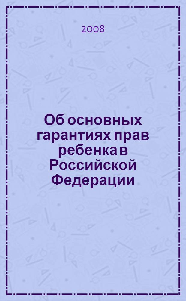 Об основных гарантиях прав ребенка в Российской Федерации : Федеральный закон (Собрание законодательства Российской Федерации, 1998, N 31, ст. 3802) : в редакции Федеральных законов от 20 июля 2000 года N 103-ФЗ (СЗ РФ, 2000, N 30, ст. 3121) и др.