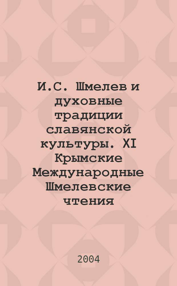 И.С. Шмелев и духовные традиции славянской культуры. XI Крымские Международные Шмелевские чтения: Сборник материалов международной конференции 11-15 сентября 2002 г., г. Алушта