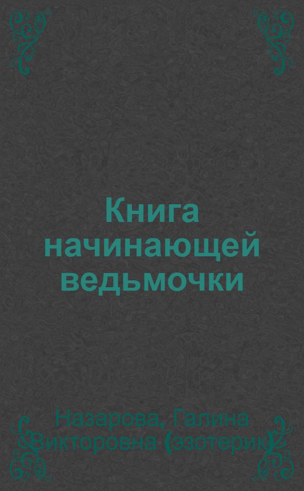 Книга начинающей ведьмочки : практическое пособие по достижению желаемого