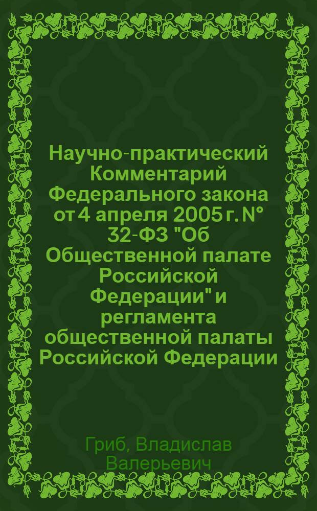 Научно-практический Комментарий Федерального закона от 4 апреля 2005 г. N° 32-ФЗ "Об Общественной палате Российской Федерации" и регламента общественной палаты Российской Федерации