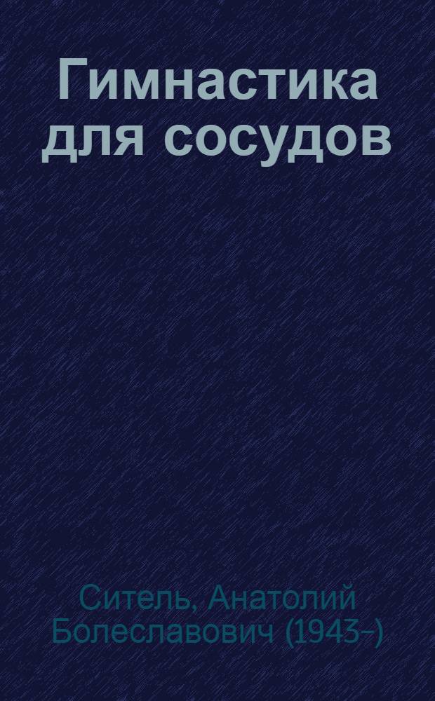 Гимнастика для сосудов : уникальное средство против инфаркта и инсульта, снимает головную боль, очищает сосуды от шлаков, восстанавливает тонус сосудов