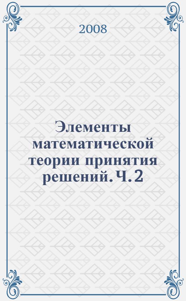 Элементы математической теории принятия решений. Ч. 2 : Принятие решений с использованием нелинейных критериев в условиях конфликта и неопределенности