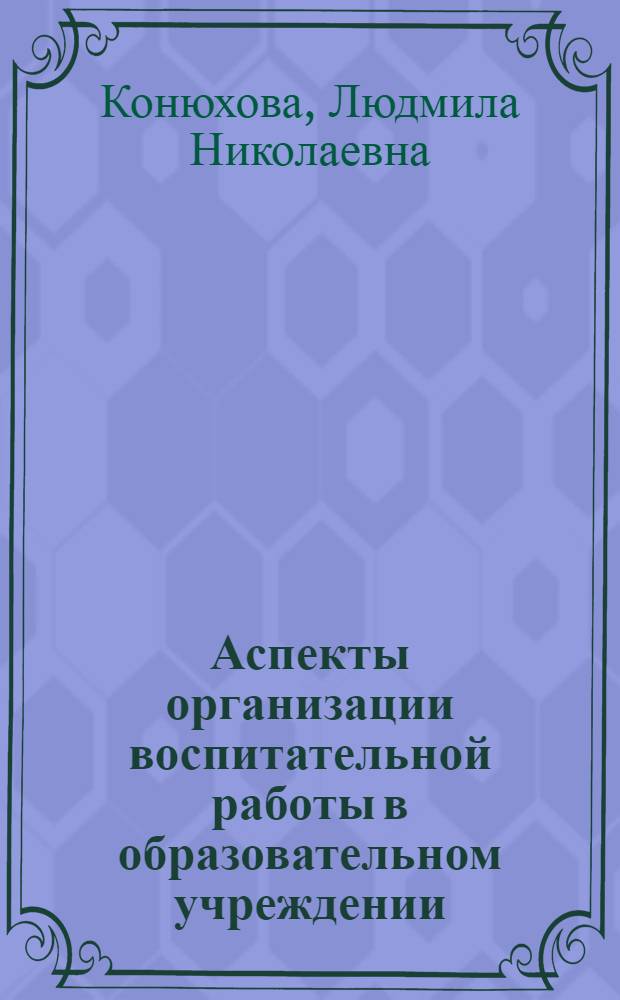 Аспекты организации воспитательной работы в образовательном учреждении : учебно-методическое пособие для студентов ОЗО и стационара факультета ПиМНО МаГУ