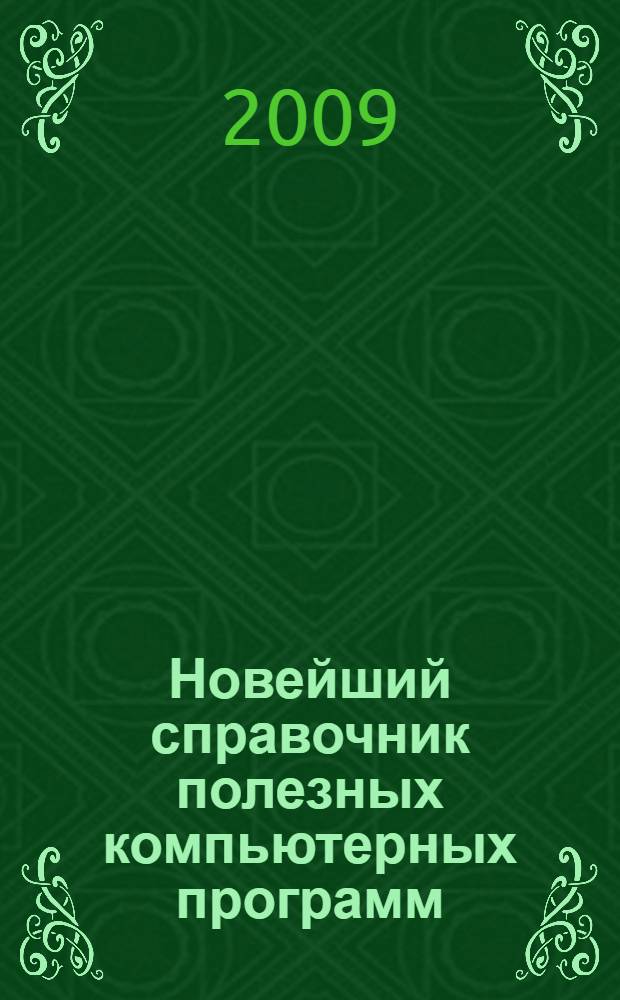 Новейший справочник полезных компьютерных программ : простой, легкий и быстрый путь к знанию : антивирусы, диагностика дисков и ПК, программы для очистки системного реестра, программы для копирования данных, защита информации