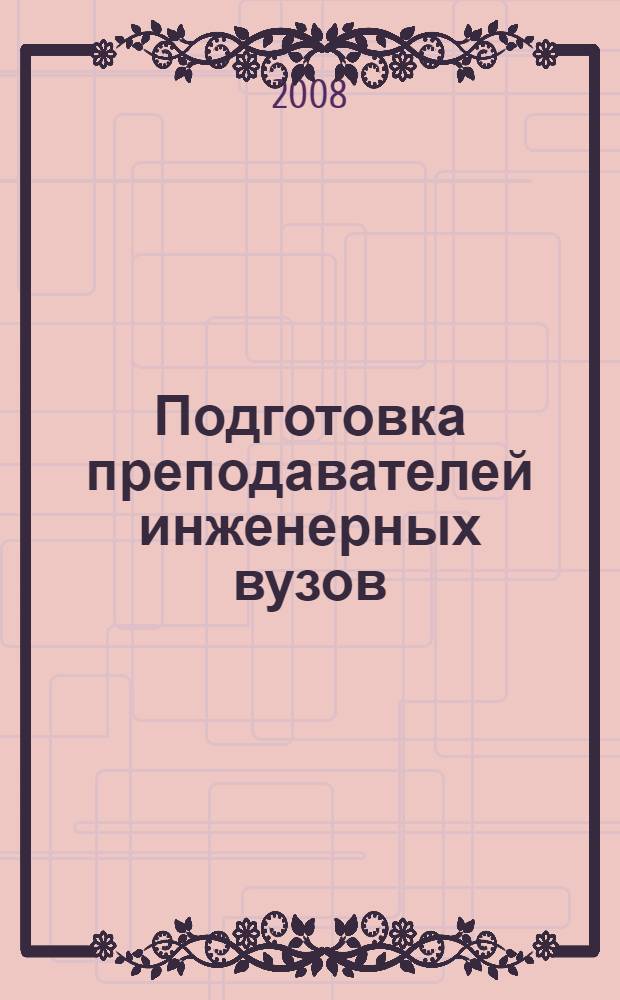 Подготовка преподавателей инженерных вузов : (теория, практика, электронные ресурсы)