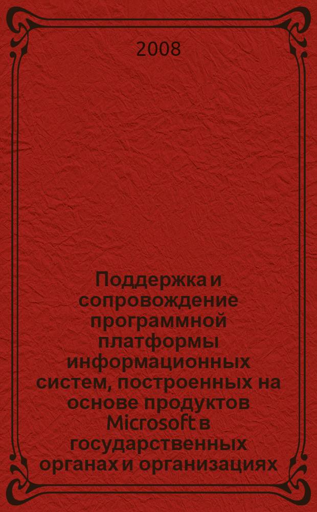 Поддержка и сопровождение программной платформы информационных систем, построенных на основе продуктов Microsoft в государственных органах и организациях : сборник материалов семинара, 9 апреля 2008 года