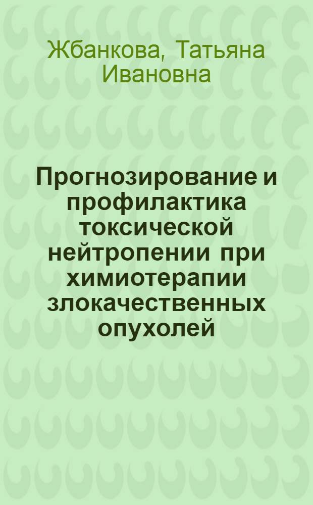 Прогнозирование и профилактика токсической нейтропении при химиотерапии злокачественных опухолей : автореферат диссертации на соискание ученой степени к.м.н. : специальность 14.00.14