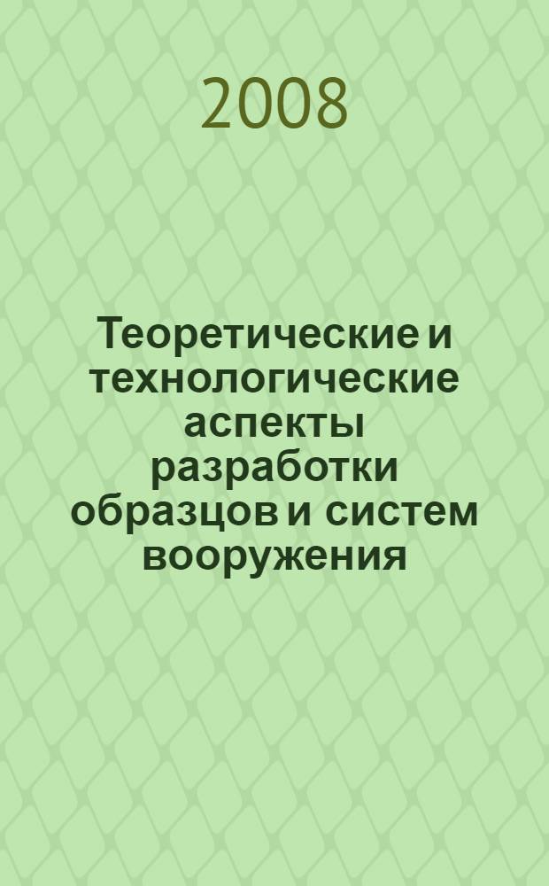 Теоретические и технологические аспекты разработки образцов и систем вооружения : научно-технический сборник к 100-летию со дня рождения Д.Ф. Устинова