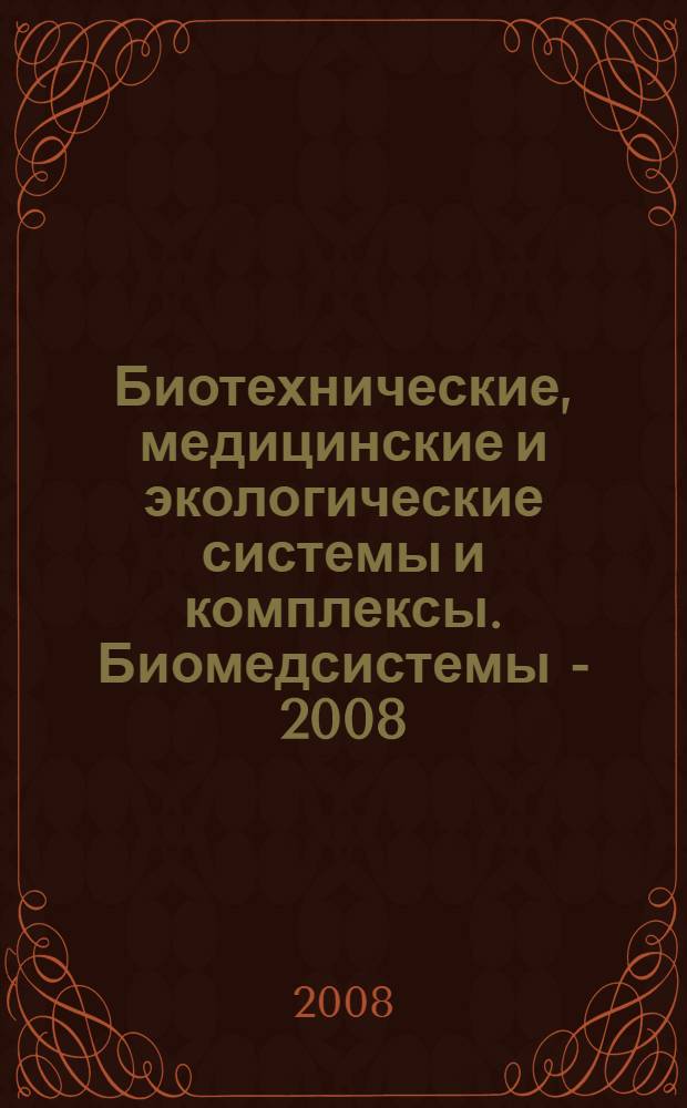 Биотехнические, медицинские и экологические системы и комплексы. Биомедсистемы - 2008 : материалы конференции