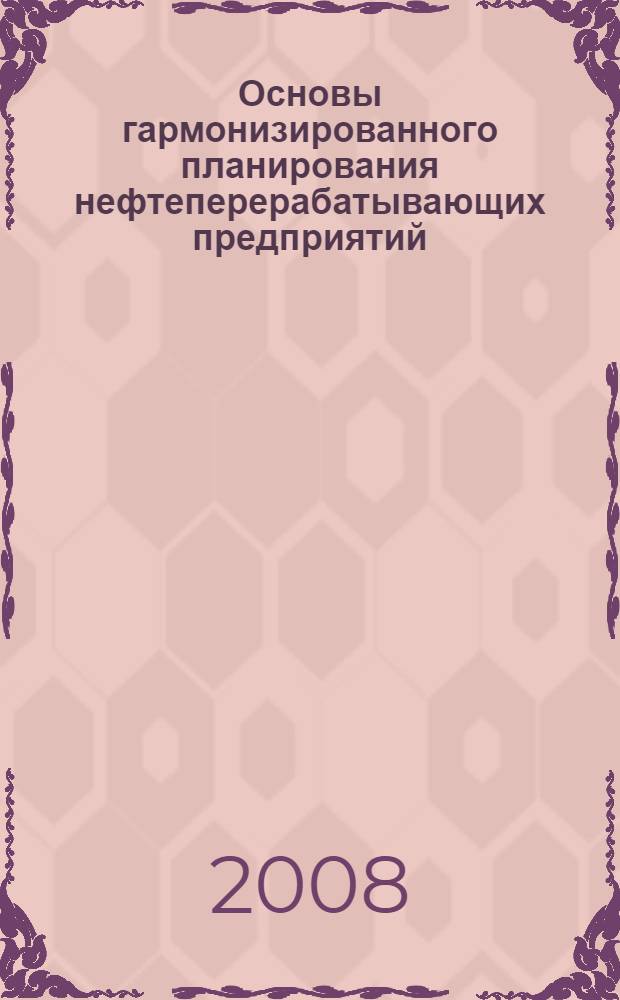 Основы гармонизированного планирования нефтеперерабатывающих предприятий : монография