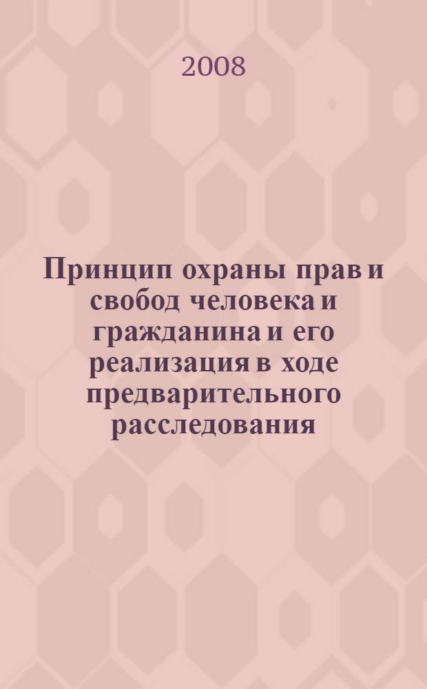 Принцип охраны прав и свобод человека и гражданина и его реализация в ходе предварительного расследования : автореф. дис. на соиск. учен. степ. канд. юрид. наук : специальность 12.00.09 <Уголов. процесс, криминалистика и судеб. экспертиза; оператив.-розыскная деятельность>