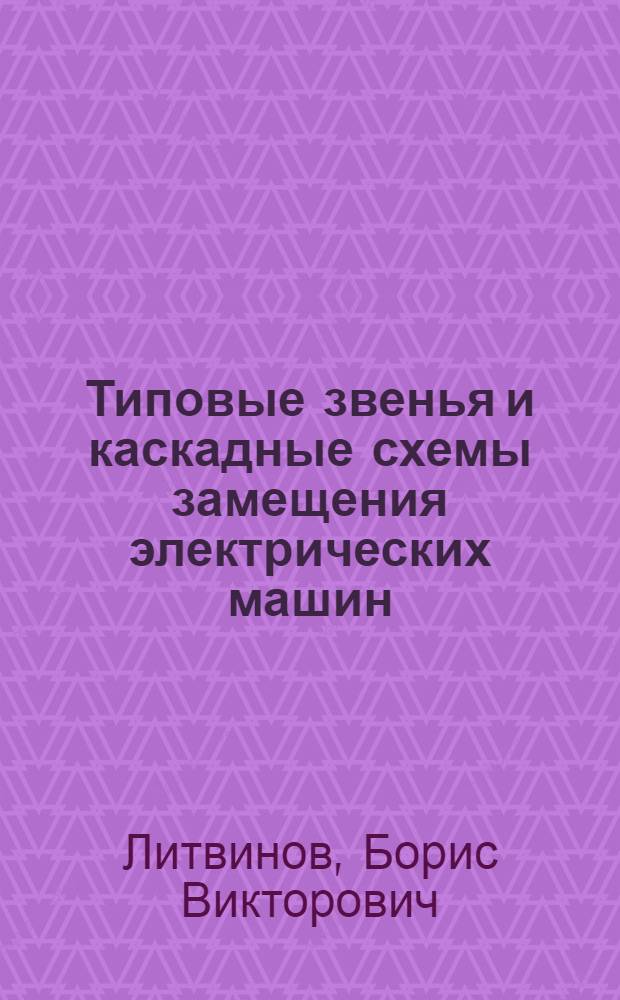 Типовые звенья и каскадные схемы замещения электрических машин = Standard links and cascade equivalent circuits of electric machines