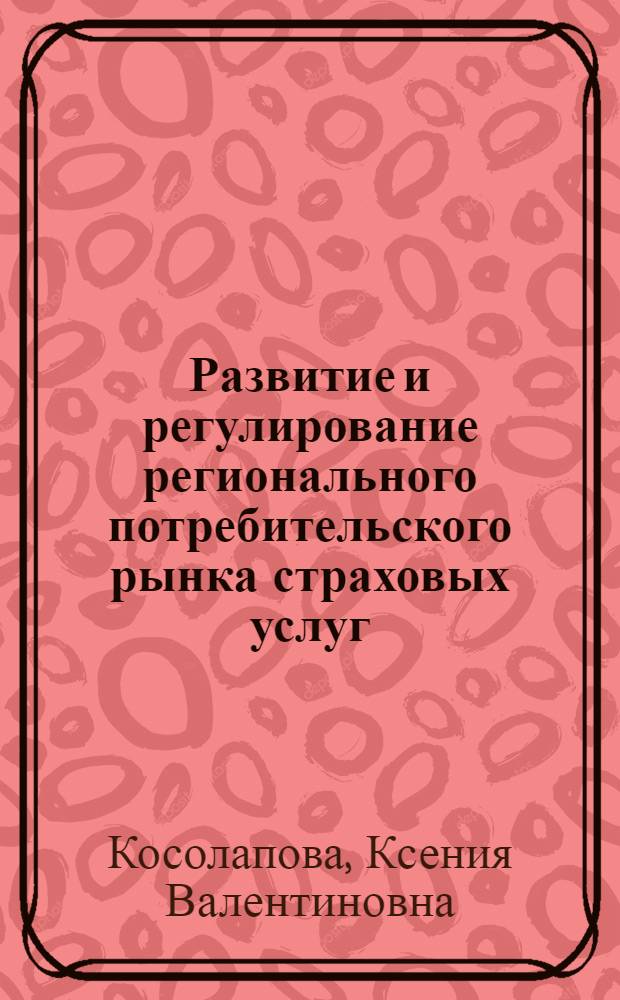 Развитие и регулирование регионального потребительского рынка страховых услуг : автореф. дис. на соиск. учен. степ. канд. экон. наук : специальность 08.00.05 <Экономика и упр. нар. хоз-вом>