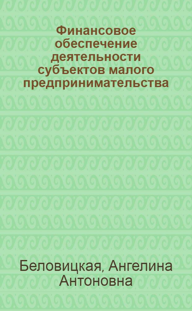 Финансовое обеспечение деятельности субъектов малого предпринимательства : автореф. дис. на соиск. учен. степ. канд. экон. наук : специальность 08.00.10 <Финансы, денеж. обращение и кредит>