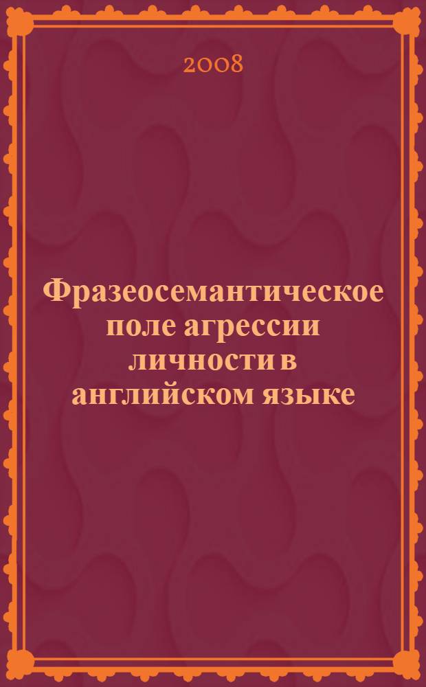 Фразеосемантическое поле агрессии личности в английском языке : автореф. дис. на соиск. учен. степ. канд. филол. наук : специальность 10.02.04 <Герм. яз.>