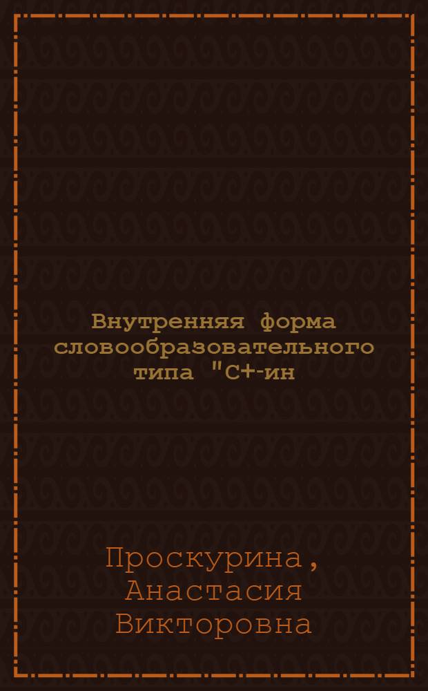 Внутренняя форма словообразовательного типа "С+-ин(а)" : (на материале русских народных говоров) : автореф. дис. на соиск. учен. степ. канд. филол. наук : специальность 10.02.01 <Рус. яз.>