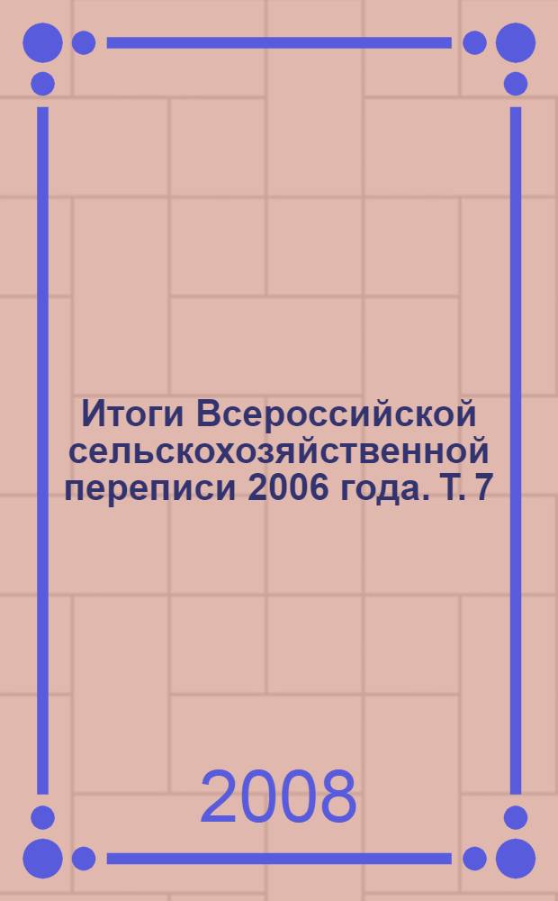 Итоги Всероссийской сельскохозяйственной переписи 2006 года. Т. 7 : Сельское хозяйство районов Крайнего Севера и приравненных к ним местностей