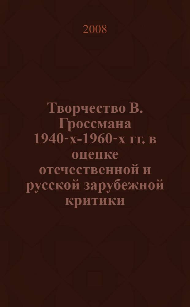 Творчество В. Гроссмана 1940-х-1960-х гг. в оценке отечественной и русской зарубежной критики : автореф. дис. на соиск. учен. степ. канд. филол. наук : специальность 10.01.10 <Журналистика>