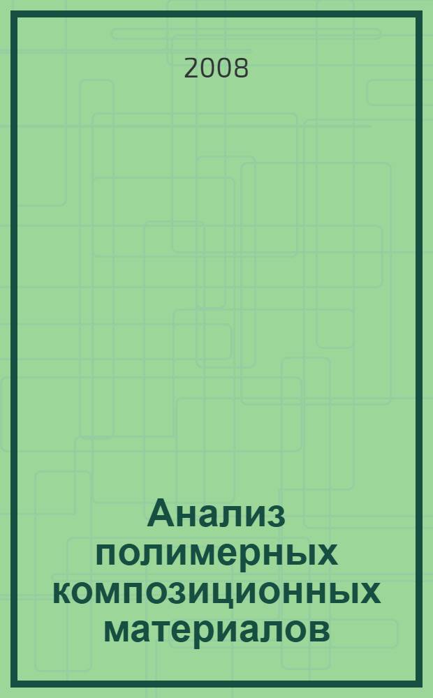 Анализ полимерных композиционных материалов : учебное пособие для студентов, обучающихся по направлениям 020100 "Химия", 020800 "Экология и природопользование" и специальностей 020101 "Химия", 020801 "Экология"