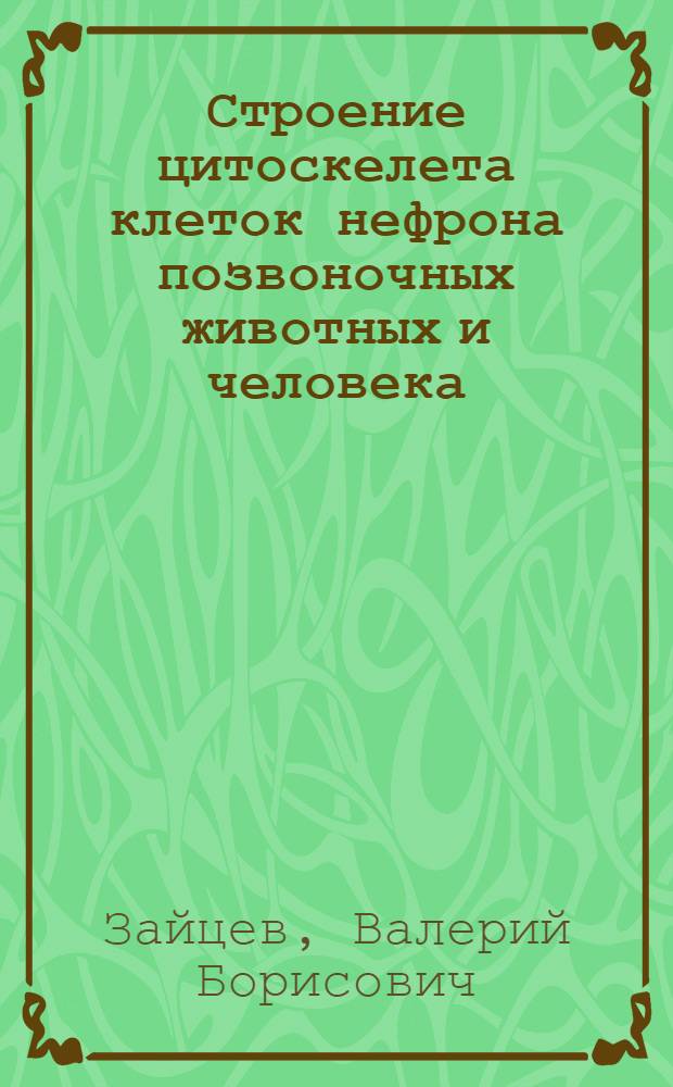 Строение цитоскелета клеток нефрона позвоночных животных и человека : автореферат диссертации на соискание ученой степени д.м.н. : специальность 14.00.23