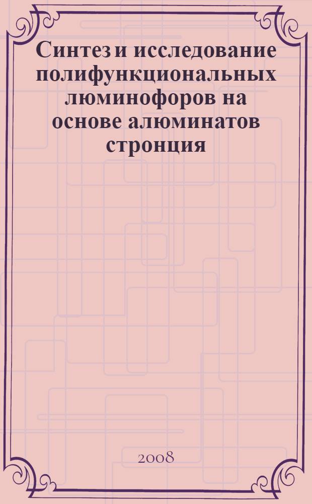 Синтез и исследование полифункциональных люминофоров на основе алюминатов стронция : автореф. дис. на соиск. учен. степ. канд. хим. наук : специальность 02.00.04 <Физ. химия>