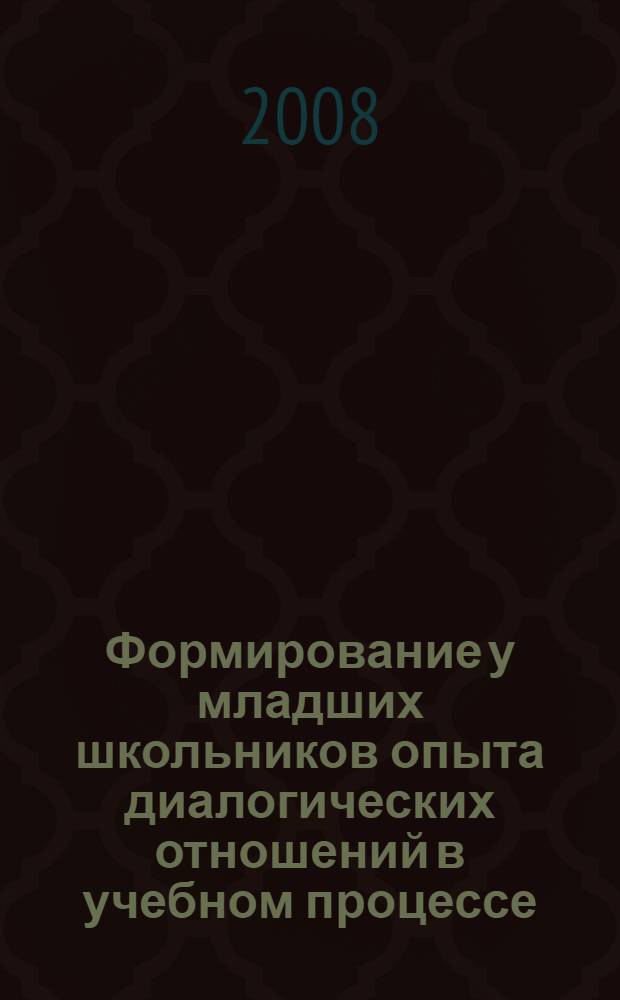 Формирование у младших школьников опыта диалогических отношений в учебном процессе : автореф. дис. на соиск. учен. степ. канд. пед. наук : специальность 13.00.01 <Общ. педагогика, история педагогики и образования>