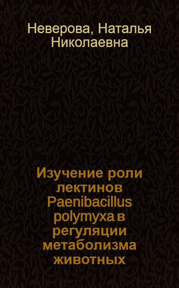 Изучение роли лектинов Paenibacillus polymyxa в регуляции метаболизма животных : автореф. дис. на соиск. учен. степ. канд. биол. наук : специальность 03.00.07 <Микробиология>