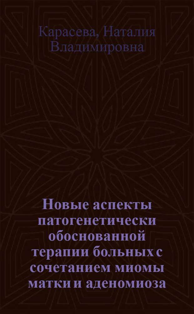 Новые аспекты патогенетически обоснованной терапии больных с сочетанием миомы матки и аденомиоза : автореф. дис. на соиск. учен. степ. канд. мед. наук : специальность 14.00.01 <Акушерство и гинекология> : специальность 14.00.15 <Патол. анатомия>