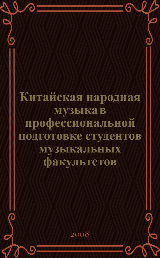 Китайская народная музыка в профессиональной подготовке студентов музыкальных факультетов : автореф. дис. на соиск. учен. степ. канд. пед. наук : специальность 13.00.02 <Теория и методика обучения и воспитания>