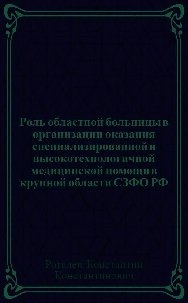Роль областной больницы в организации оказания специализированной и высокотехнологичной медицинской помощи в крупной области СЗФО РФ : (на примере Архангельской областной клинической больницы) : автореф. дис. на соиск. учен. степ. д-ра мед. наук : специальность 14.00.33 <Обществ. здоровье и здравоохранение>