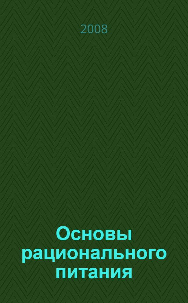 Основы рационального питания : учебное пособие : для студентов высших учебных заведений педагогического профиля по специальностям "Биология", "Физическая культура"