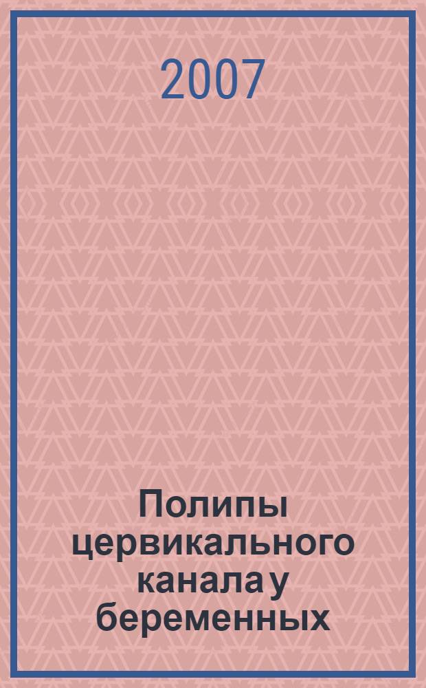 Полипы цервикального канала у беременных : пособие для врачей