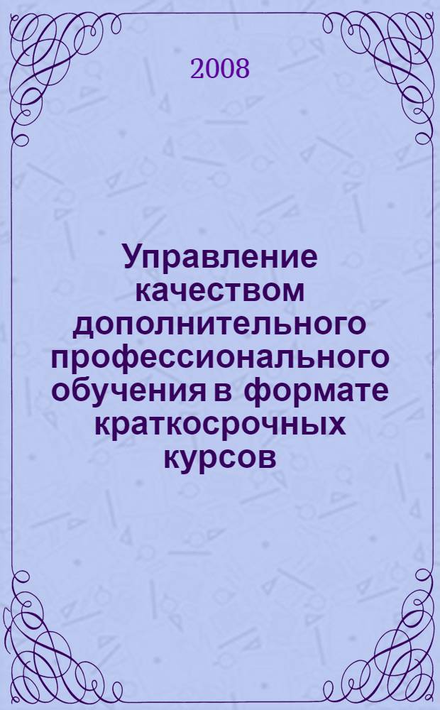 Управление качеством дополнительного профессионального обучения в формате краткосрочных курсов : учебное пособие