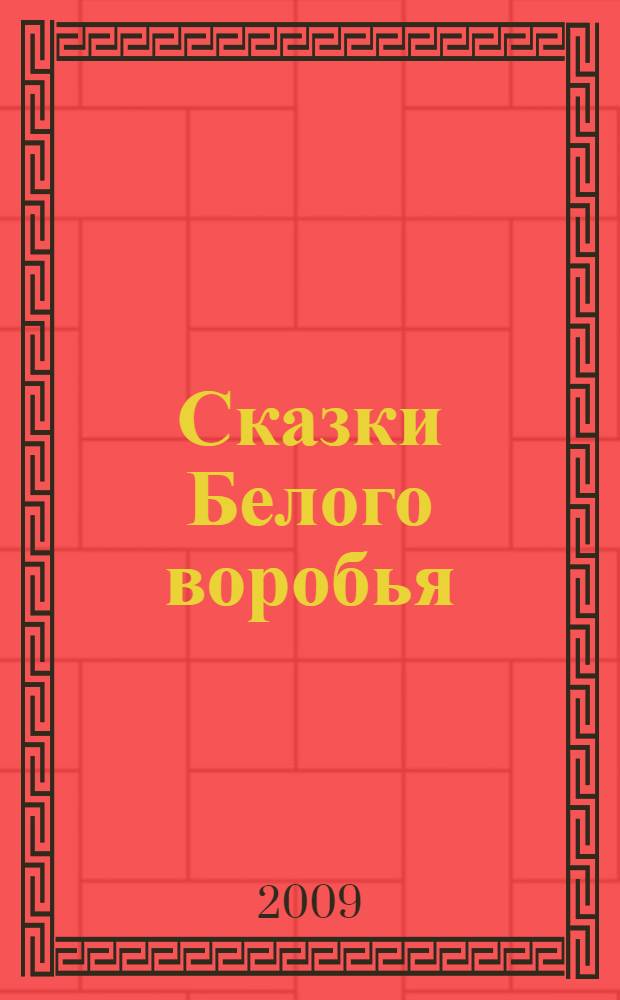 Сказки Белого воробья : для младшего школьного возраста