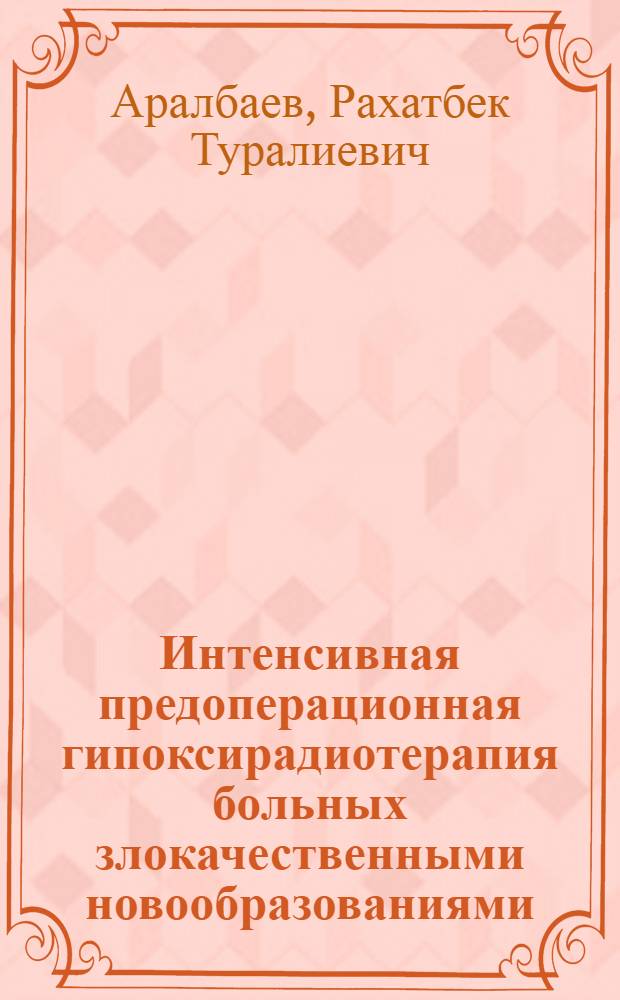 Интенсивная предоперационная гипоксирадиотерапия больных злокачественными новообразованиями : автореферат диссертации на соискание ученой степени д.м.н. : специальность 14.00.14 : специальность 14.00.19