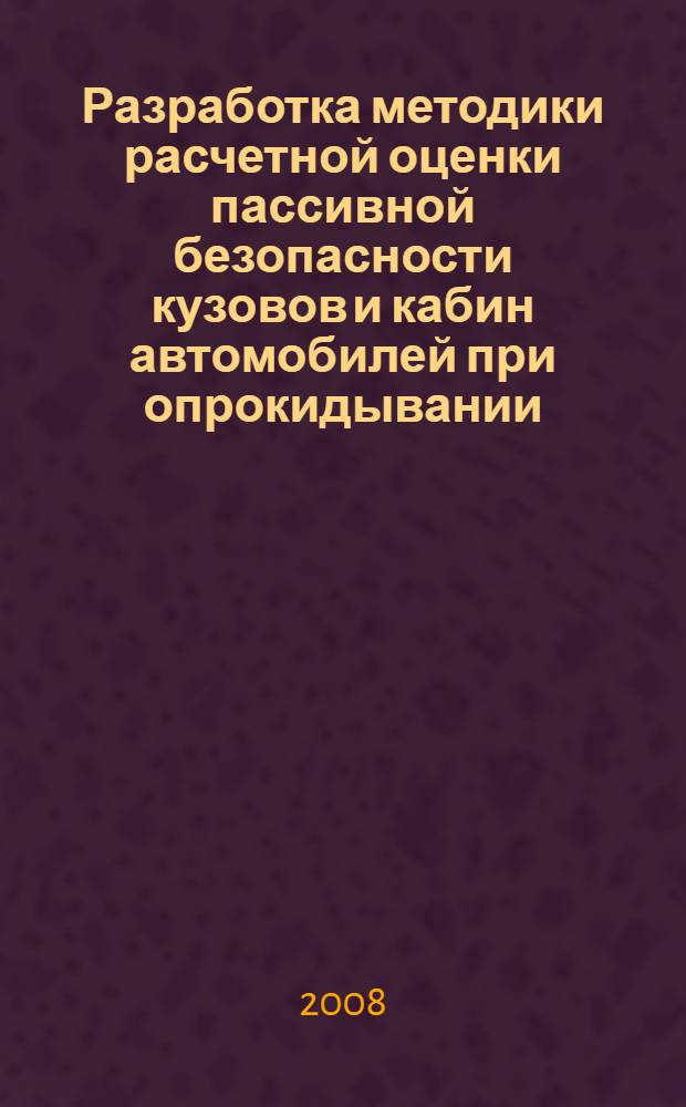 Разработка методики расчетной оценки пассивной безопасности кузовов и кабин автомобилей при опрокидывании : автореф. дис. на соиск. учен. степ. канд. техн. наук : специальность 05.05.03 <Колес. и гусенич. машины>