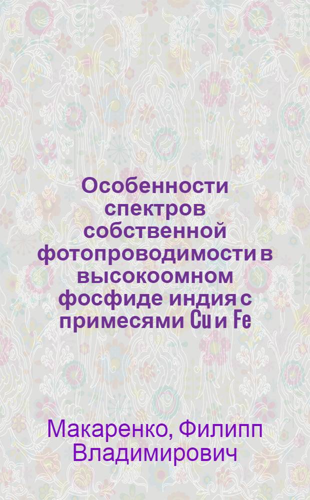 Особенности спектров собственной фотопроводимости в высокоомном фосфиде индия с примесями Cu и Fe : автореф. дис. на соиск. учен. степ. канд. физ.-мат. наук : специальность 01.04.07 <Физика конденсир. состояния>