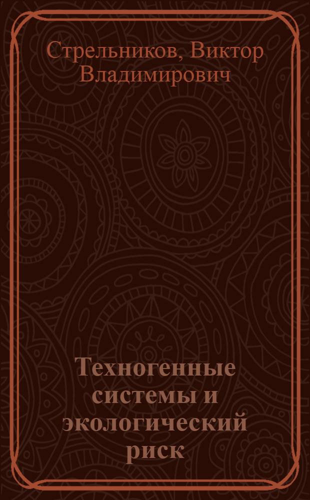 Техногенные системы и экологический риск : учебник для студентов высших учебных заведений, обучающихся по экологическим и инженерным специальностям
