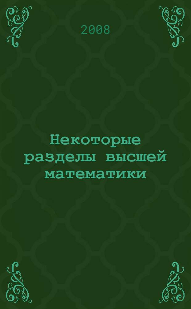 Некоторые разделы высшей математики : лекции по высшей математике для экономистов : учебное пособие для студентов специальности 080502 " Экономика и упрпвления на предприятии АПК" вузов региона