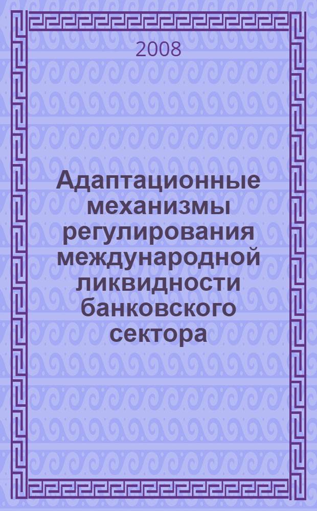 Адаптационные механизмы регулирования международной ликвидности банковского сектора: мировой опыт и российская практика : автореф. дис. на соиск. учен. степ. канд. экон. наук : специальность 08.00.14 <Мировая экономика>