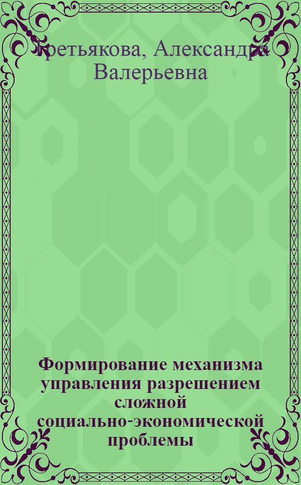 Формирование механизма управления разрешением сложной социально-экономической проблемы : автореф. дис. на соиск. учен. степ. канд. экон. наук : специальность 08.00.05 <Экономика и упр. нар. хоз-вом>